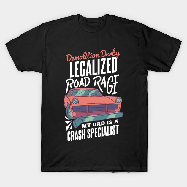 Demolition Derby Legalized Road Rage My Dad Is A Crash Specialist T-Shirt by gdimido